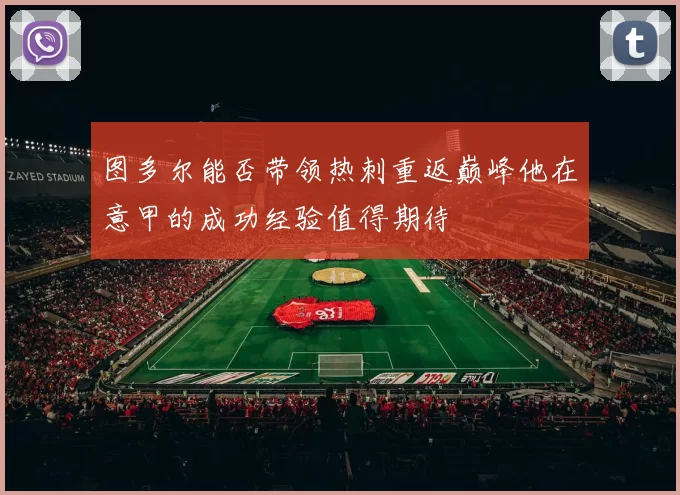 图多尔能否带领热刺重返巅峰他在意甲的成功经验值得期待